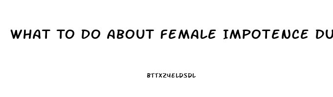 What To Do About Female Impotence Due To Antidepressant