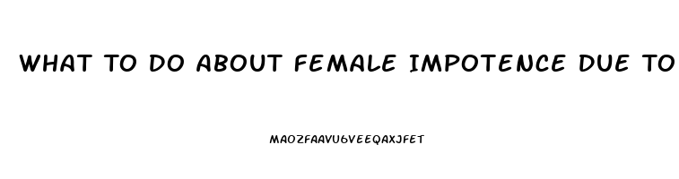 What To Do About Female Impotence Due To Antidepressant