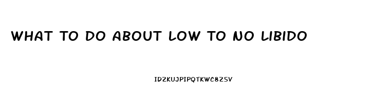 What To Do About Low To No Libido