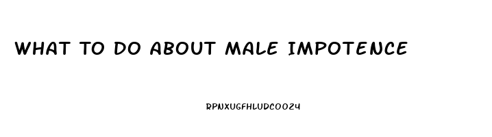 What To Do About Male Impotence