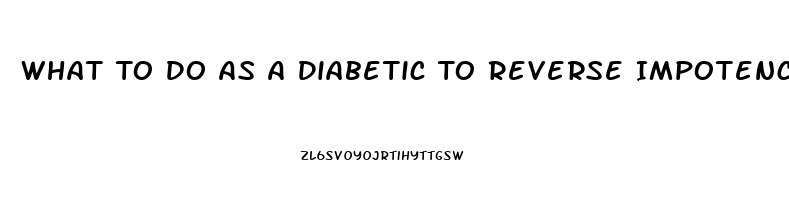 What To Do As A Diabetic To Reverse Impotence