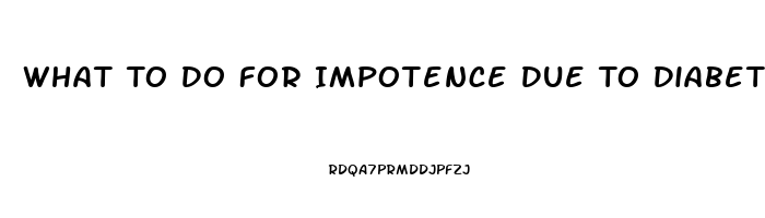 What To Do For Impotence Due To Diabetes