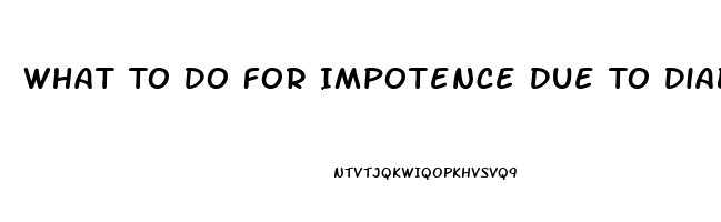 What To Do For Impotence Due To Diabetes