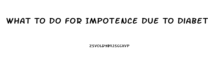 What To Do For Impotence Due To Diabetes