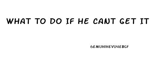 What To Do If He Cant Get It In