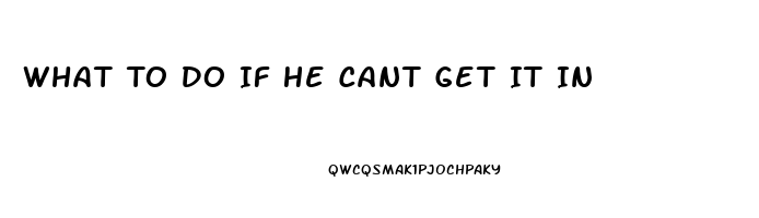 What To Do If He Cant Get It In