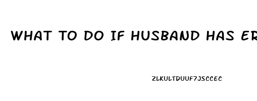 What To Do If Husband Has Erectile Dysfunction