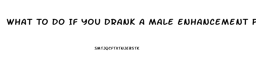 What To Do If You Drank A Male Enhancement Pill And Is To Much