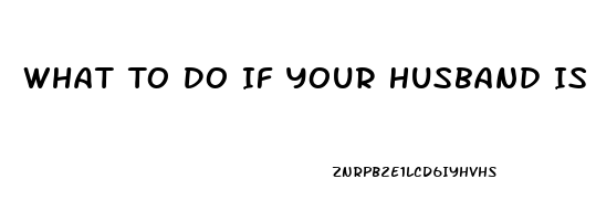 What To Do If Your Husband Is Impotent