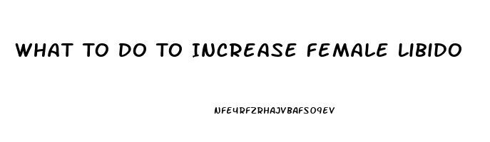 What To Do To Increase Female Libido