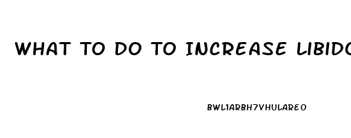 What To Do To Increase Libido