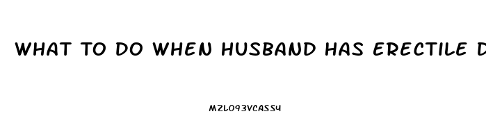 What To Do When Husband Has Erectile Dysfunction