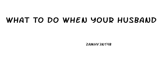 What To Do When Your Husband Has Erectile Dysfunction