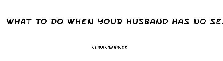 What To Do When Your Husband Has No Sex Drive