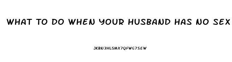 What To Do When Your Husband Has No Sex Drive