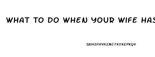 What To Do When Your Wife Has No Sex Drive