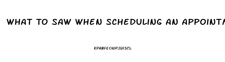 What To Saw When Scheduling An Appointment About Impotence