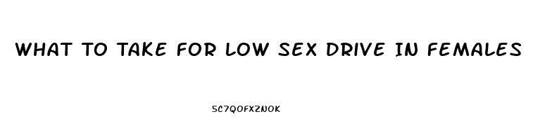 What To Take For Low Sex Drive In Females