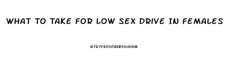 What To Take For Low Sex Drive In Females