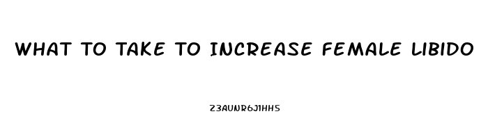 What To Take To Increase Female Libido