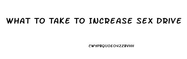 What To Take To Increase Sex Drive