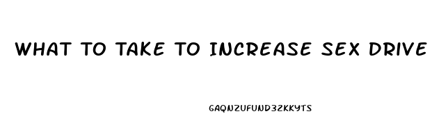 What To Take To Increase Sex Drive