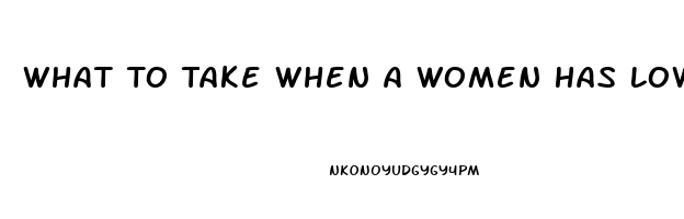 What To Take When A Women Has Low Sex Drive