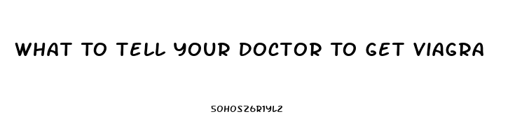 What To Tell Your Doctor To Get Viagra