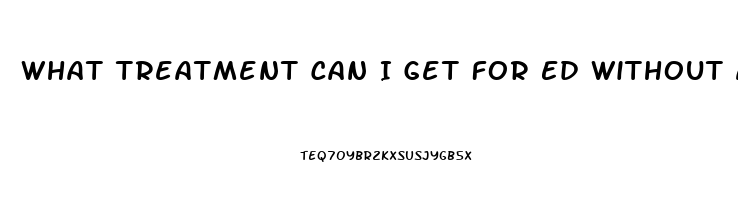 What Treatment Can I Get For Ed Without A Pill