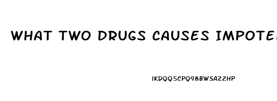 What Two Drugs Causes Impotence