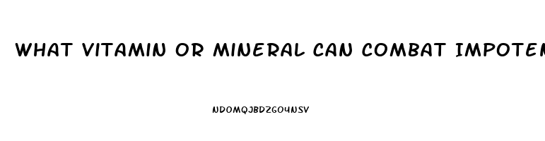 What Vitamin Or Mineral Can Combat Impotence