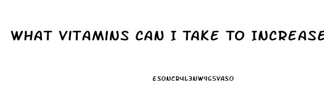 What Vitamins Can I Take To Increase My Libido