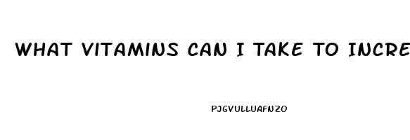 What Vitamins Can I Take To Increase The Sex Drive In A Man