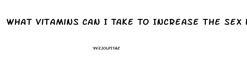 What Vitamins Can I Take To Increase The Sex Drive In A Man