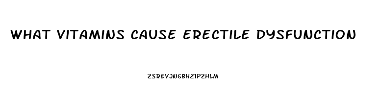 What Vitamins Cause Erectile Dysfunction