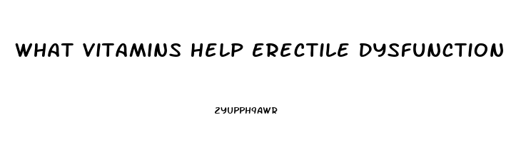 What Vitamins Help Erectile Dysfunction