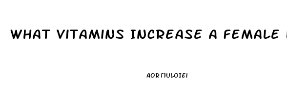 What Vitamins Increase A Female Libido