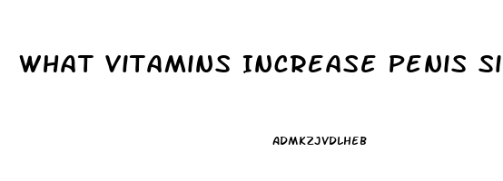 What Vitamins Increase Penis Size