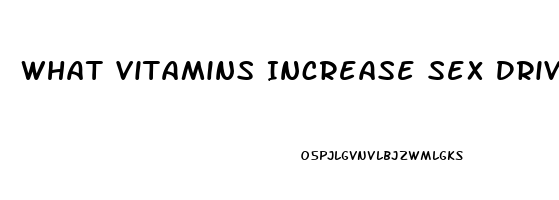 What Vitamins Increase Sex Drive