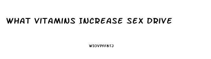 What Vitamins Increase Sex Drive