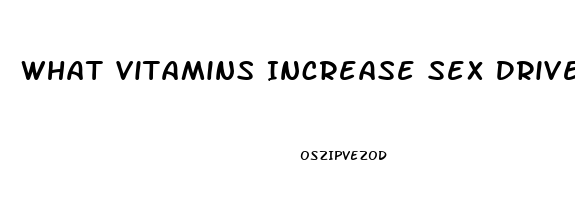 What Vitamins Increase Sex Drive