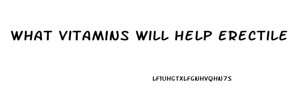 What Vitamins Will Help Erectile Dysfunction