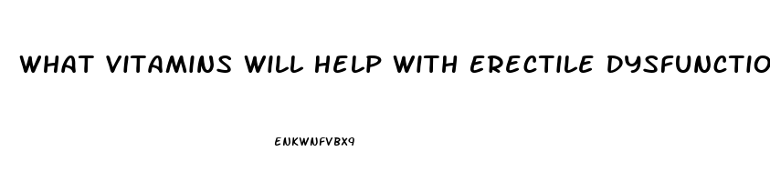 What Vitamins Will Help With Erectile Dysfunction