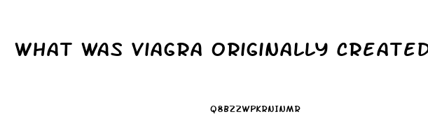 What Was Viagra Originally Created For