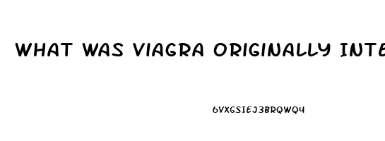 What Was Viagra Originally Intended For