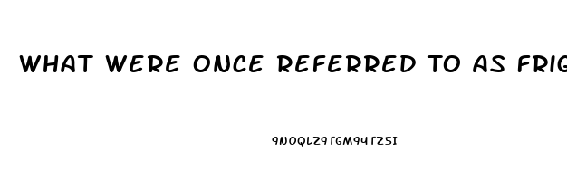 What Were Once Referred To As Frigidity And Impotence Are Dysfunctions That Occur During The