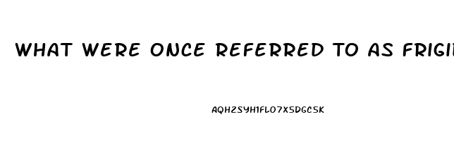What Were Once Referred To As Frigidity And Impotence Are Dysfunctions That Occur During The