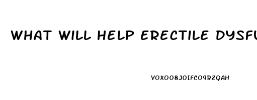 What Will Help Erectile Dysfunction