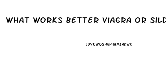 What Works Better Viagra Or Sildenafil