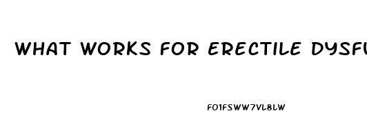 What Works For Erectile Dysfunction